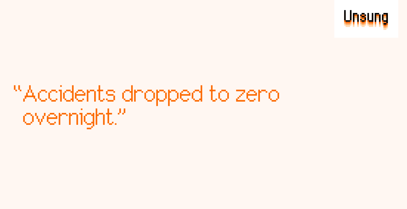 “Accidents dropped to zero overnight.”