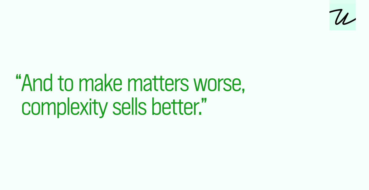 “And to make matters worse, complexity sells better.”