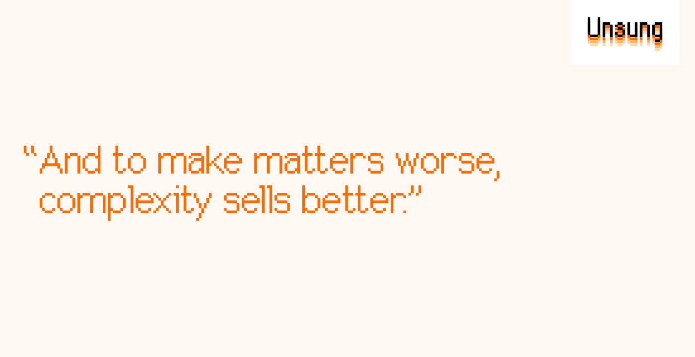 “And to make matters worse, complexity sells better.”