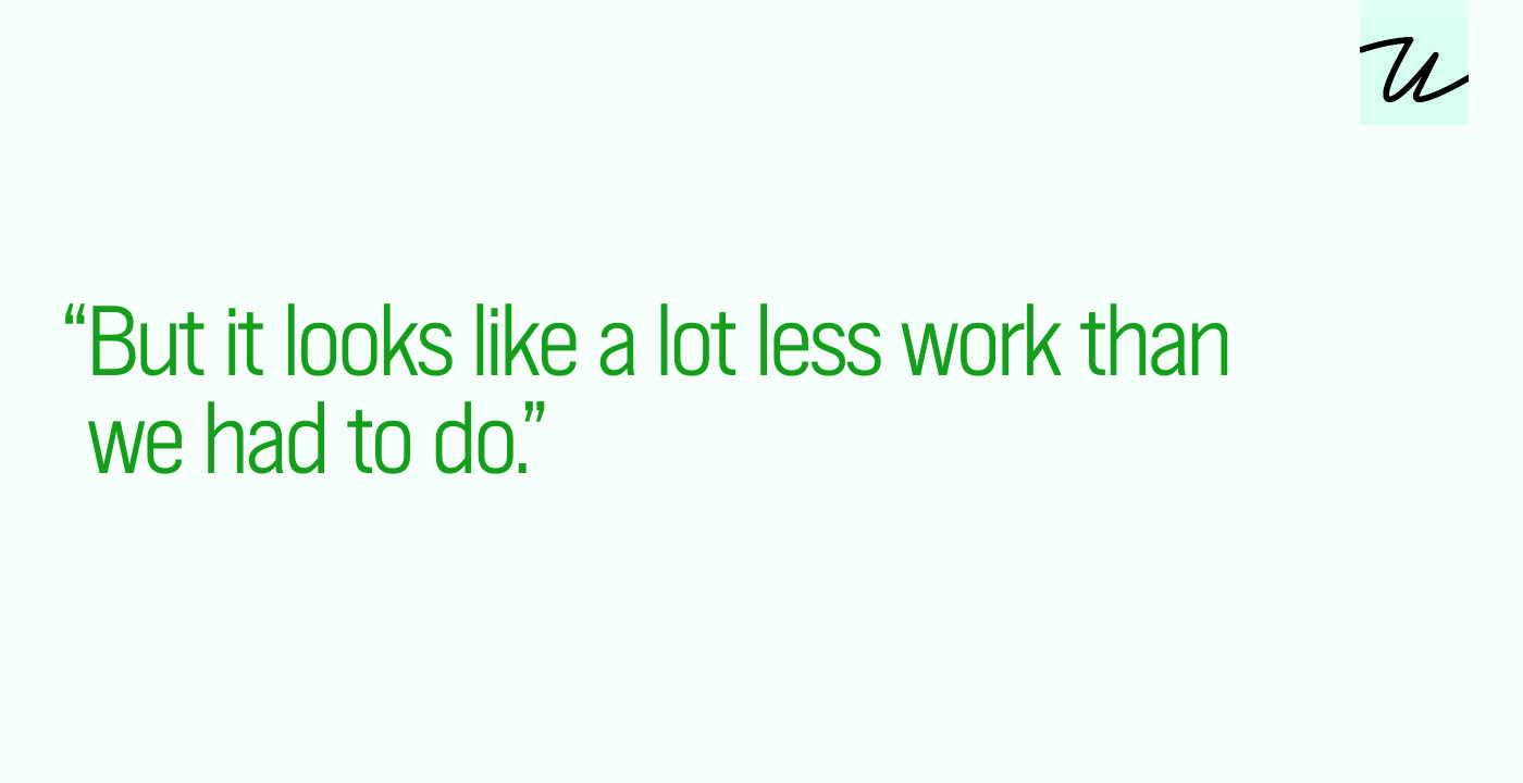 “But it looks like a lot less work than we had to do.”