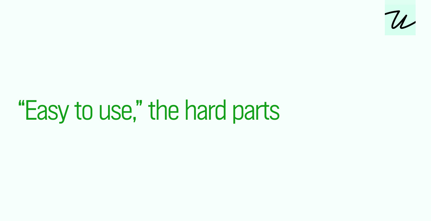“Easy to use,” the hard parts