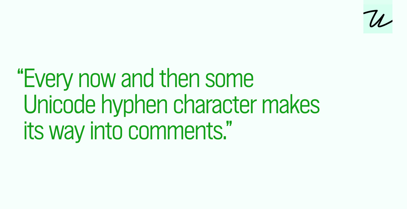 “Every now and then some Unicode hyphen character makes its way into comments.”