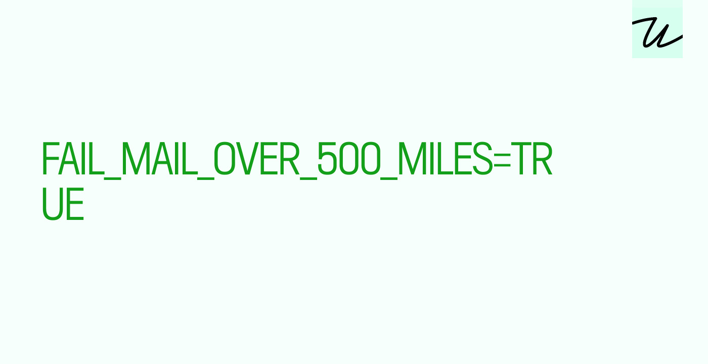 FAIL_MAIL_OVER_500_MILES=TRUE