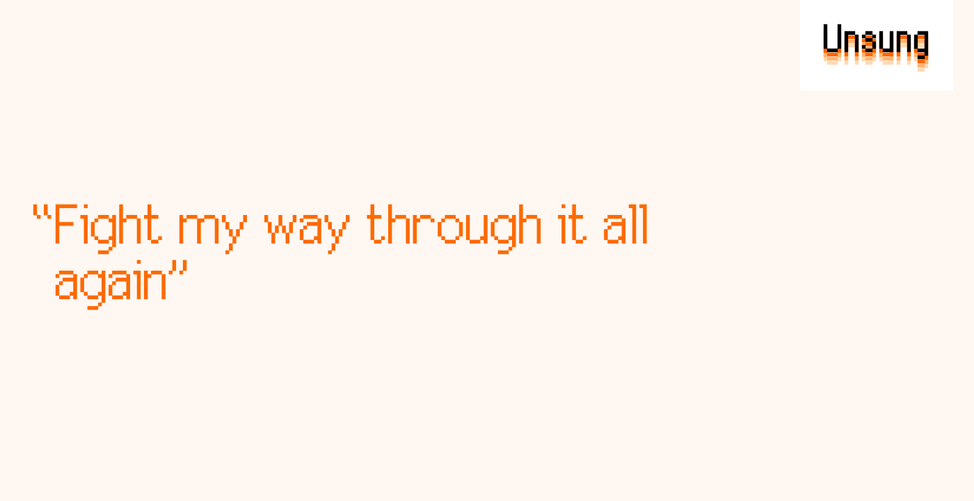 “Fight my way through it all again”