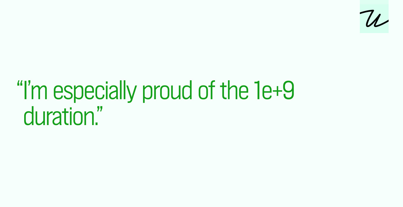 “I’m especially proud of the 1e+9 duration.”
