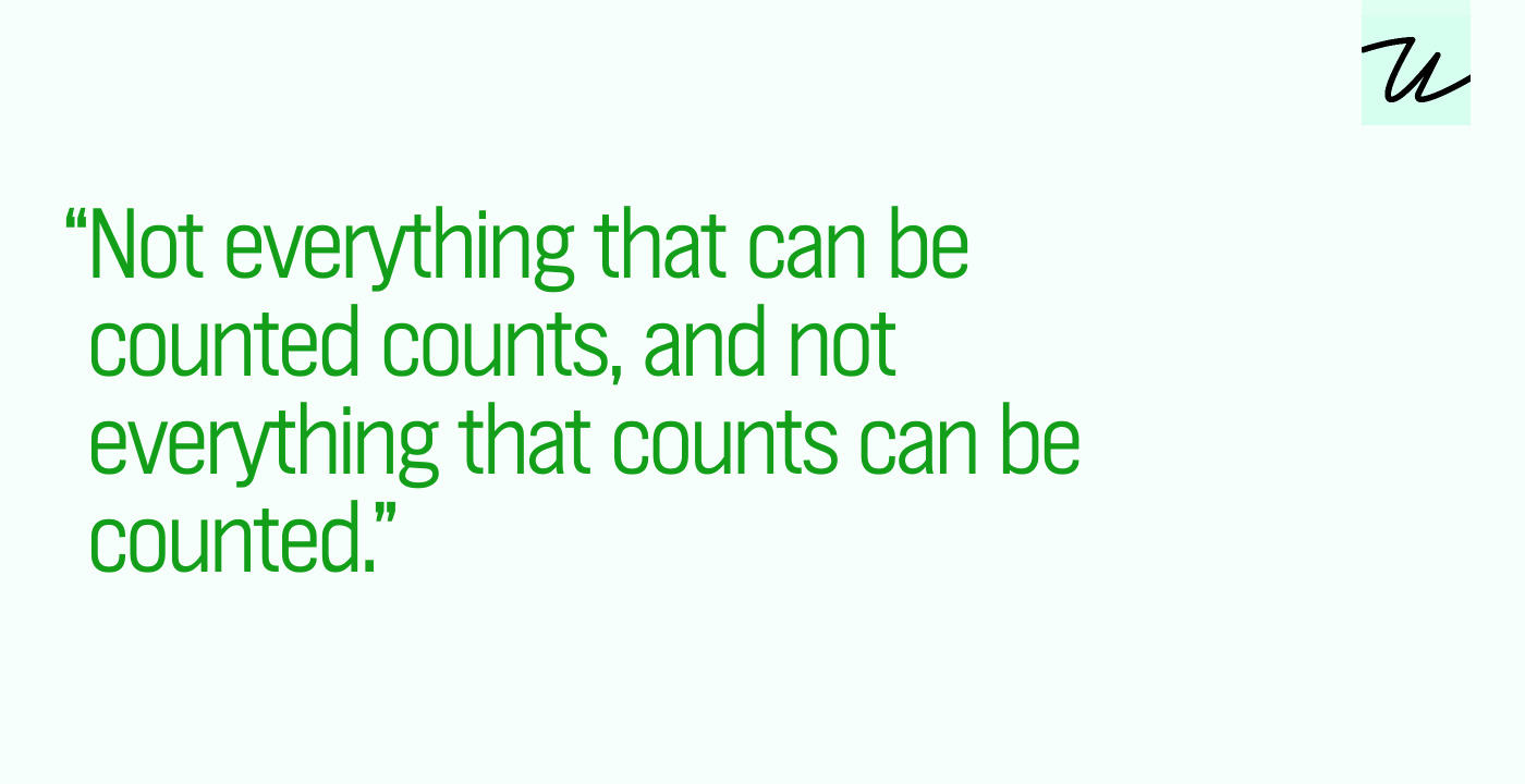 “Not everything that can be counted counts, and not everything that counts can be counted.”