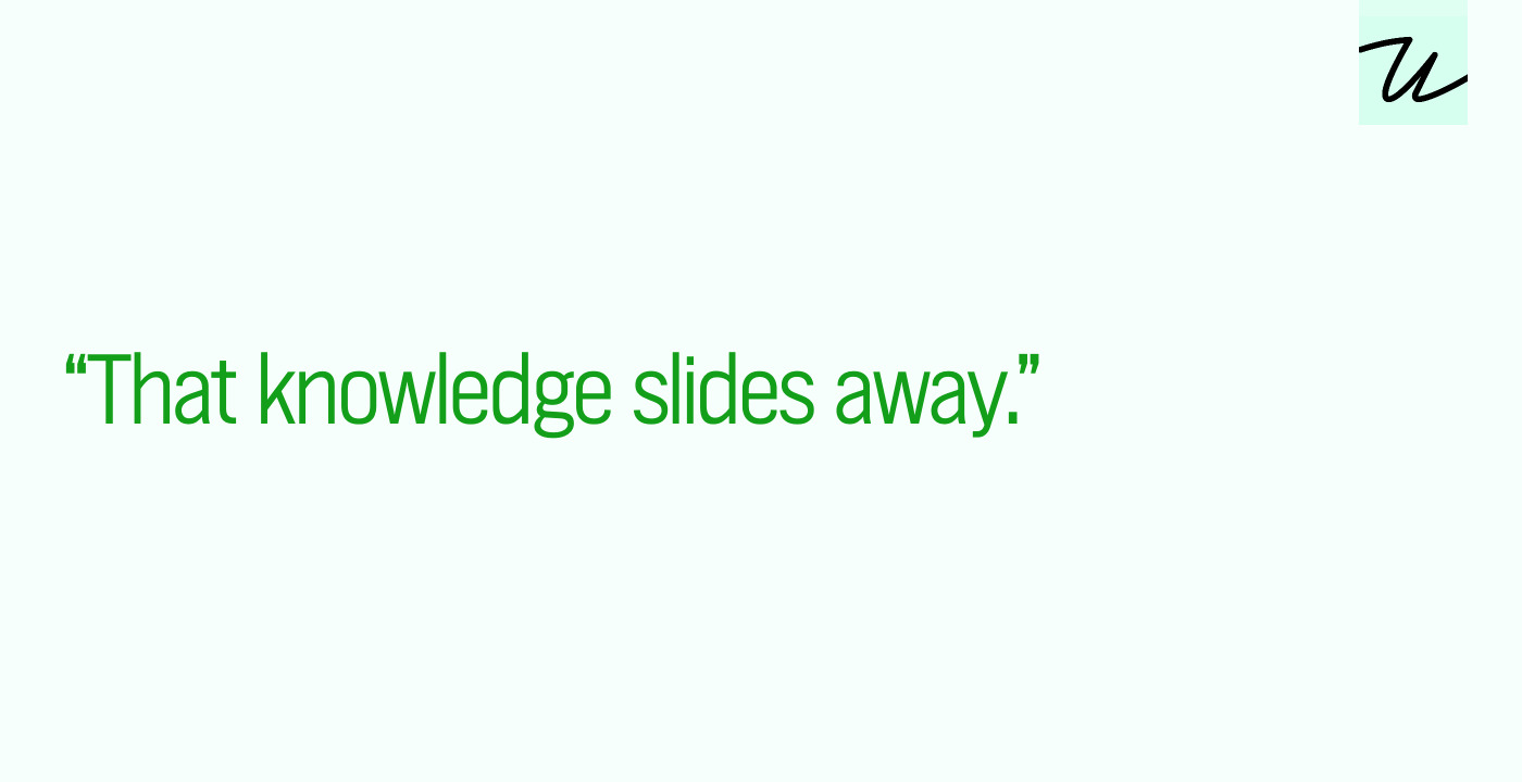 “That knowledge slides away.”