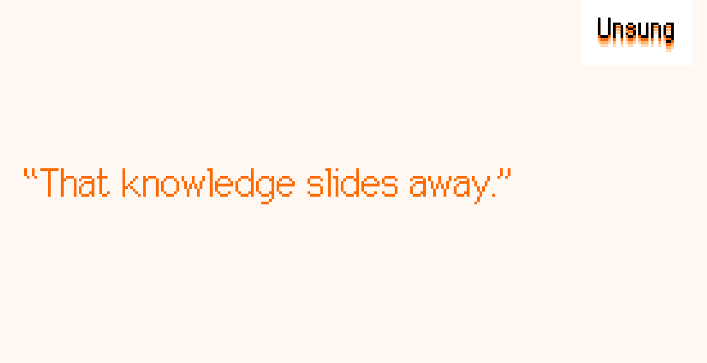 “That knowledge slides away.”