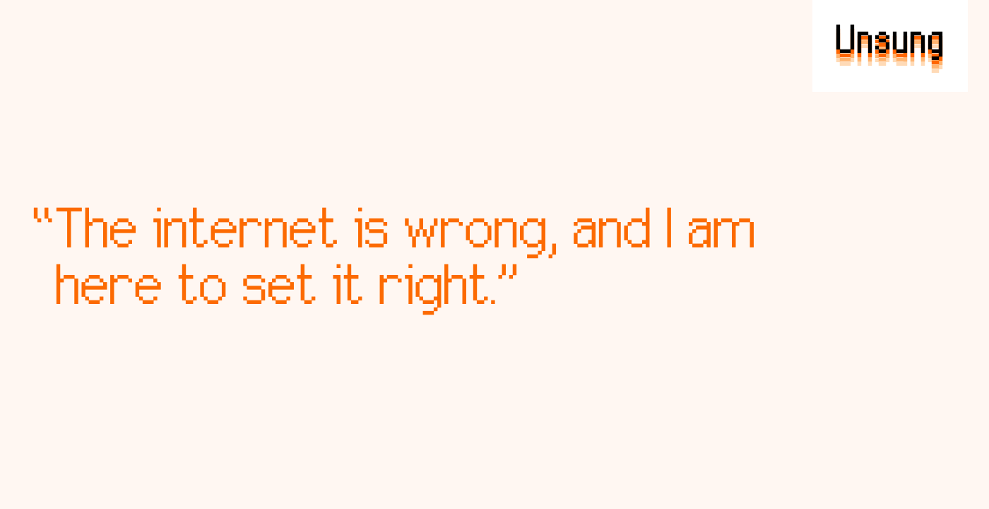 “The internet is wrong, and I am here to set it right.”