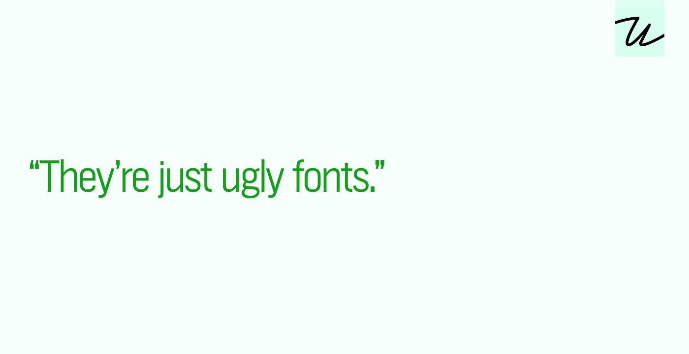 “They’re just ugly fonts.”