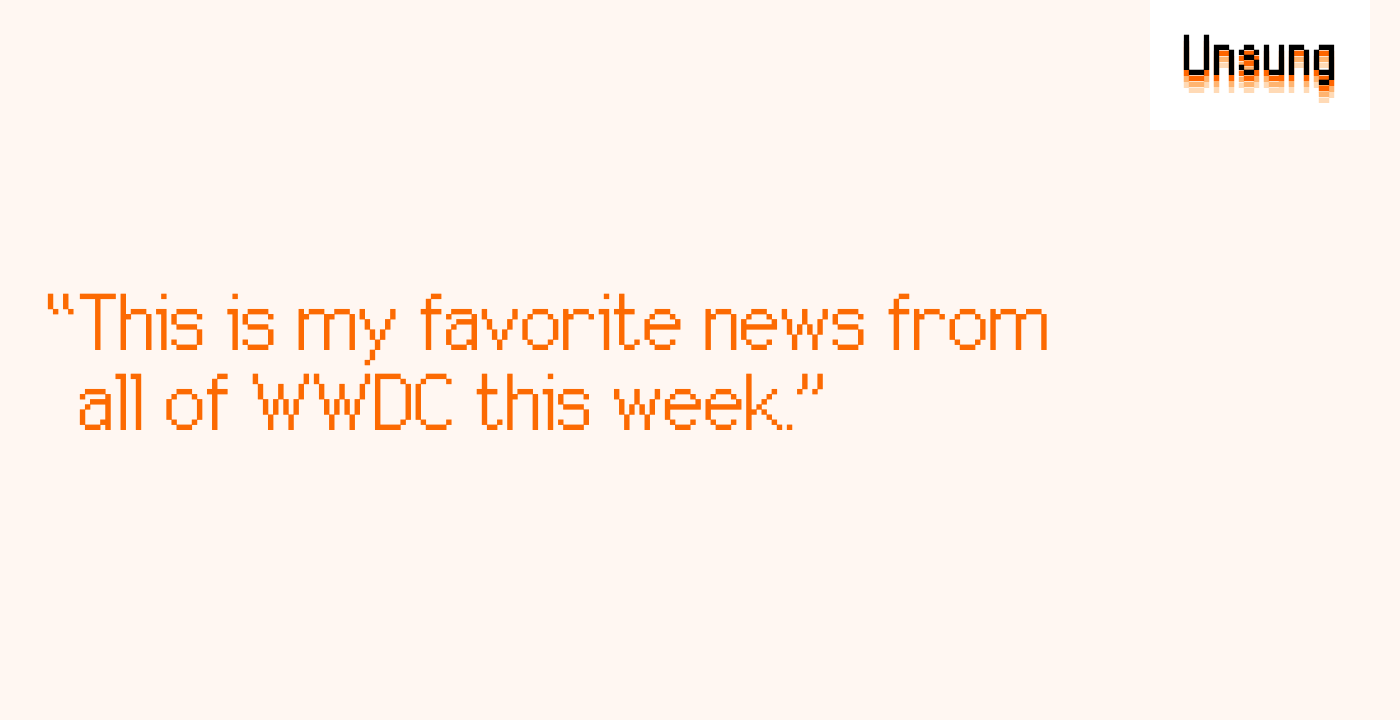 “This is my favorite news from all of WWDC this week.”