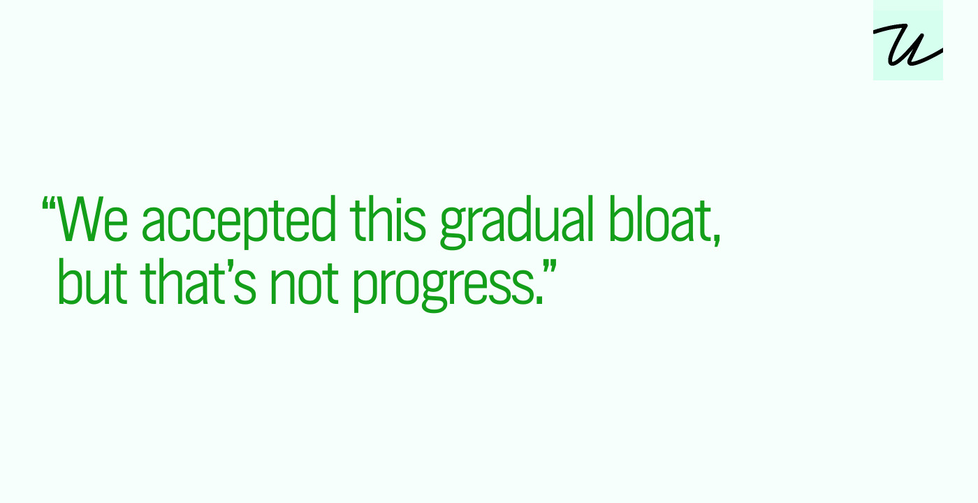 “We accepted this gradual bloat, but that’s not progress.”