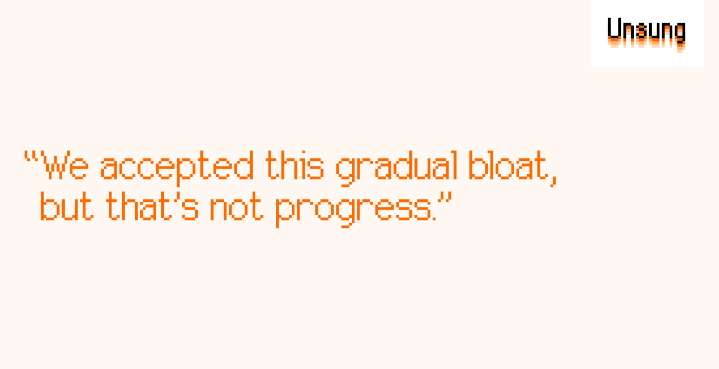 “We accepted this gradual bloat, but that’s not progress.”